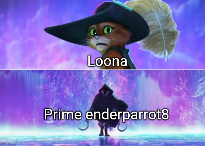 Puss in Boots Scared | Loona; Prime enderparrot8 | image tagged in puss in boots scared | made w/ Imgflip meme maker