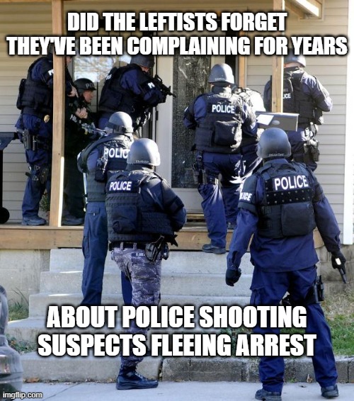 Police Savior | DID THE LEFTISTS FORGET THEY'VE BEEN COMPLAINING FOR YEARS ABOUT POLICE SHOOTING SUSPECTS FLEEING ARREST | image tagged in police savior | made w/ Imgflip meme maker