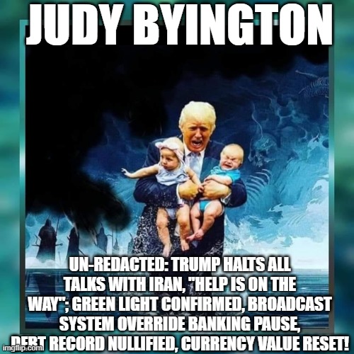 Judy Byington: Un-Redacted: Trump Halts All Talks with Iran, Green Light Confirmed, Broadcast System Override Banking Pause, Debt Record Nullified, Currency Value Reset!  (Video) 