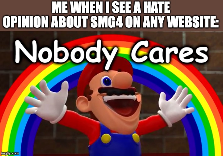 To gain my decision, one must simply Git Gud | ME WHEN I SEE A HATE OPINION ABOUT SMG4 ON ANY WEBSITE: | image tagged in nobody cares,smg4 | made w/ Imgflip meme maker