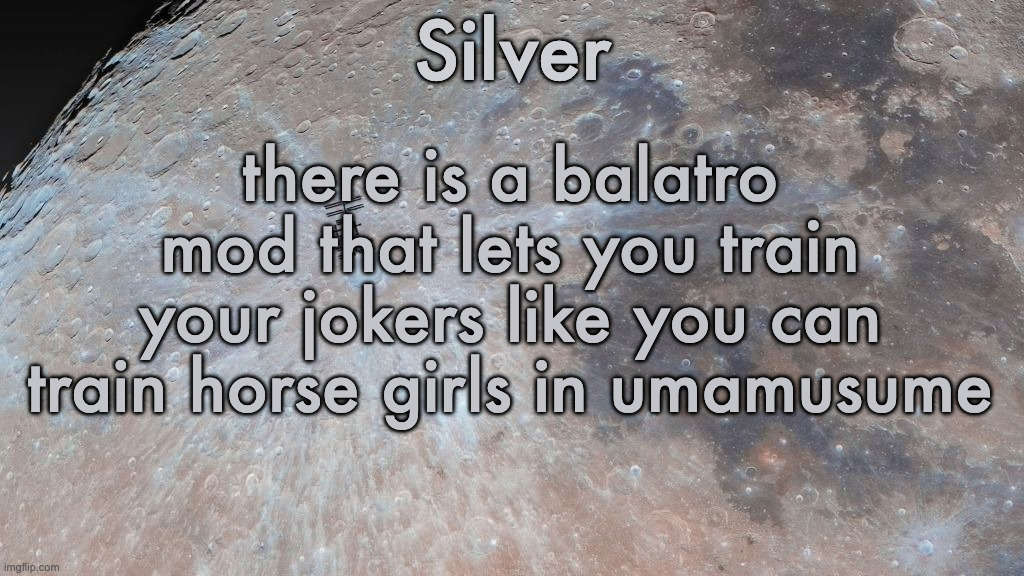random fact | there is a balatro mod that lets you train your jokers like you can train horse girls in umamusume | image tagged in silver's moon announcement temp | made w/ Imgflip meme maker