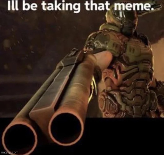 Doomguy I’ll Be Taking That Meme | image tagged in doomguy i ll be taking that meme | made w/ Imgflip meme maker
