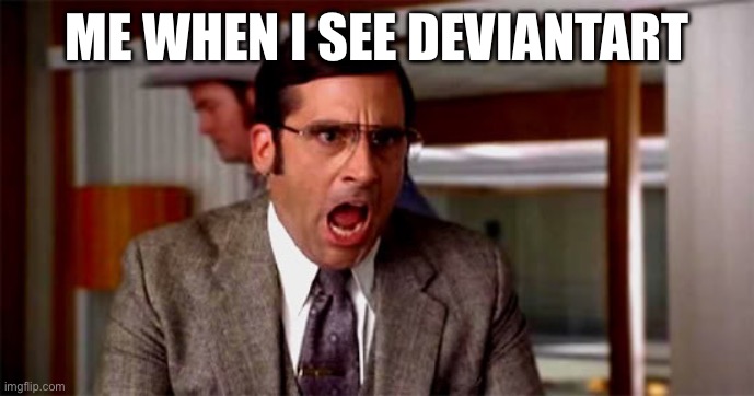 Loud Noises | ME WHEN I SEE DEVIANTART | image tagged in loud noises | made w/ Imgflip meme maker