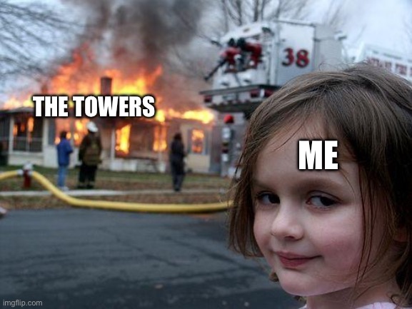 Disaster Girl | THE TOWERS; ME | image tagged in memes,disaster girl | made w/ Imgflip meme maker
