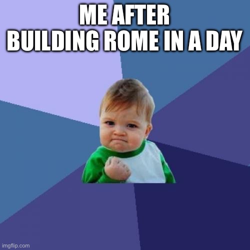 Success Kid | ME AFTER BUILDING ROME IN A DAY | image tagged in memes,success kid | made w/ Imgflip meme maker