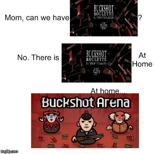 buckshot roulette | image tagged in mom can we have | made w/ Imgflip meme maker