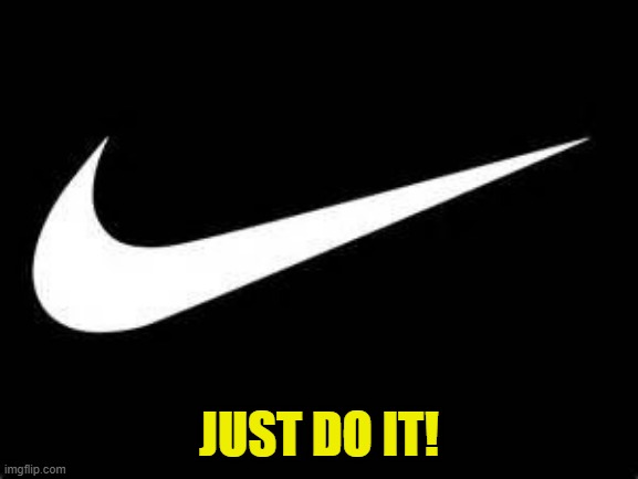 Nike Swoosh  | JUST DO IT! | image tagged in nike swoosh | made w/ Imgflip meme maker