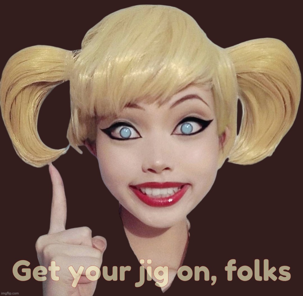 Harley Quinn | Get your jig on, folks | image tagged in harley quinn | made w/ Imgflip meme maker