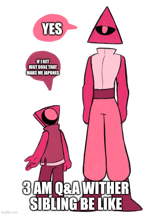 YES; IF I GET HIGT DOSE THAT MAKC ME JAPONES; 3 AM Q&A WITHER SIBLING BE LIKE | image tagged in children,me and the boys at 3 am | made w/ Imgflip meme maker