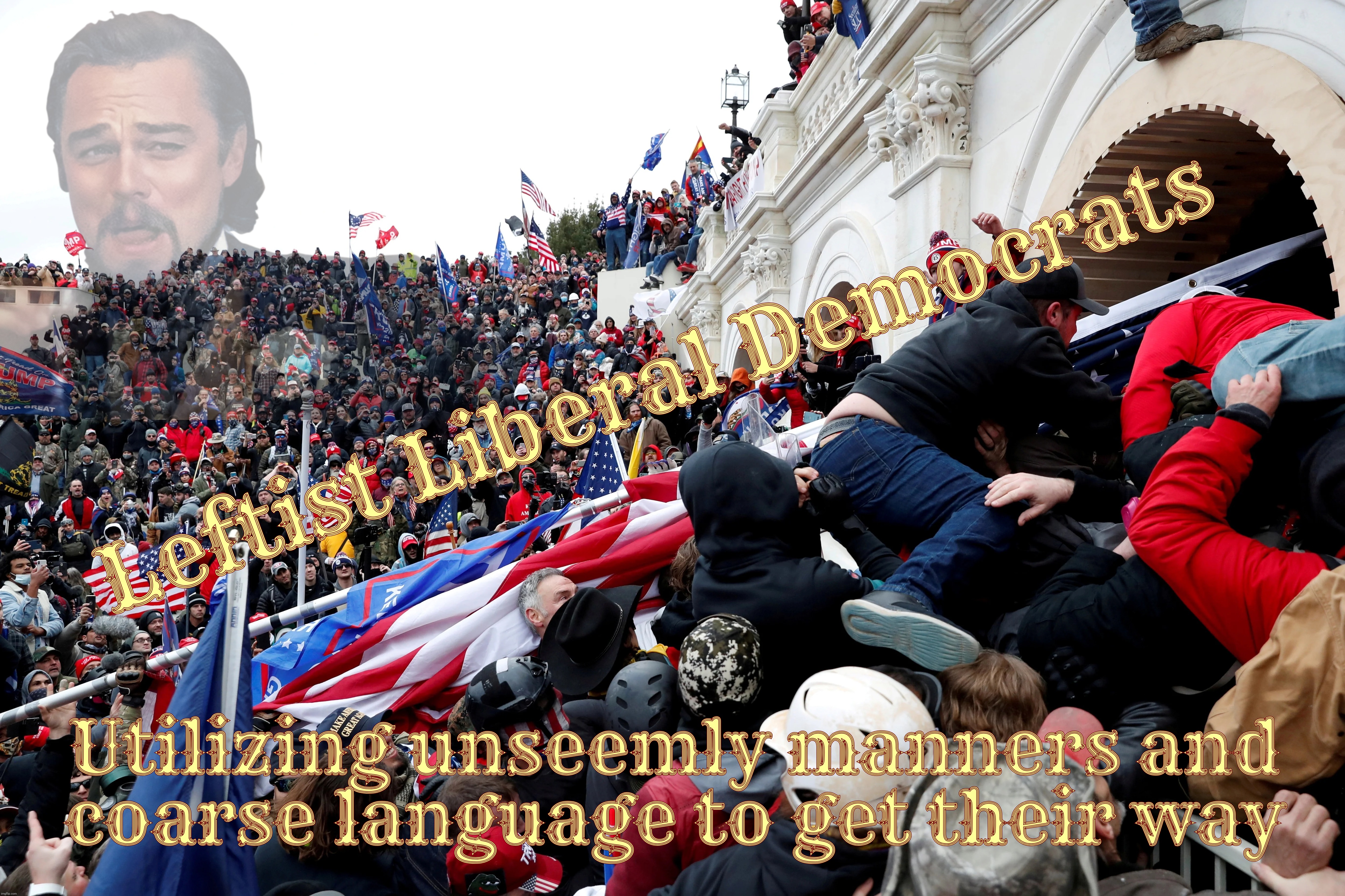 RWNJs are so peaceful when it comes to losing elections,,,  | Leftist Liberal Democrats; Utilizing unseemly manners and
coarse language to get their way | made w/ Imgflip meme maker