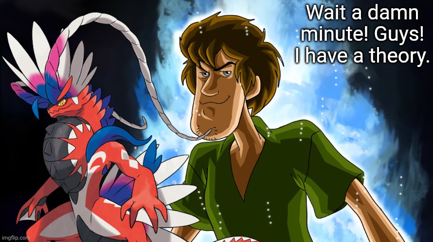 I have a Theory | Wait a damn minute! Guys! I have a theory. | image tagged in ultra instinct shaggy,pokemon | made w/ Imgflip meme maker