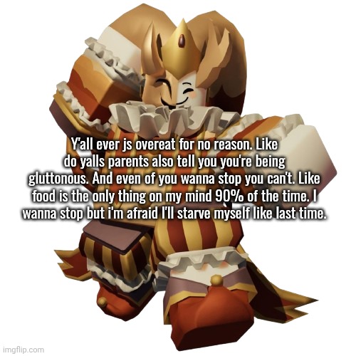 Fortnite balls | Y'all ever js overeat for no reason. Like do yalls parents also tell you you're being gluttonous. And even of you wanna stop you can't. Like food is the only thing on my mind 90% of the time. I wanna stop but i'm afraid I'll starve myself like last time. | made w/ Imgflip meme maker