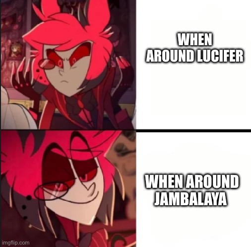 Alastor drake format | WHEN AROUND LUCIFER; WHEN AROUND JAMBALAYA | image tagged in alastor drake format | made w/ Imgflip meme maker