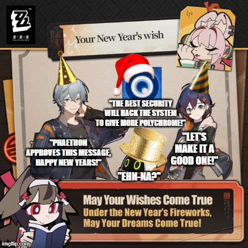 Zenless Zone Zero Meme | "THE BEST SECURITY WILL HACK THE SYSTEM TO GIVE MORE POLYCHROME!"; "LET'S MAKE IT A GOOD ONE!"; "PHAETHON APPROVES THIS MESSAGE, HAPPY NEW YEARS!"; "EHN-NA?" | image tagged in funny | made w/ Imgflip meme maker