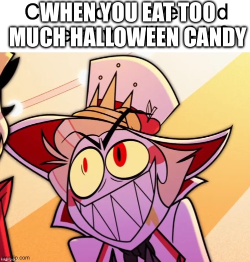Can I come over and stare at you like this? | WHEN YOU EAT TOO MUCH HALLOWEEN CANDY | image tagged in can i come over and stare at you like this | made w/ Imgflip meme maker