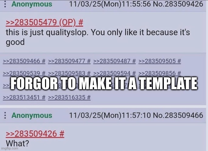 Qualityslop | FORGOR TO MAKE IT A TEMPLATE | image tagged in qualityslop | made w/ Imgflip meme maker