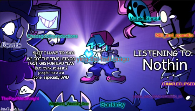 First to use the temp this temp | WE GOT THE TEMP LETS GO

I GOT KRIS FORHEAD YEAA

But I think at least 2 people here are gone, especially BWD; Nothin | image tagged in big ass shared temp | made w/ Imgflip meme maker