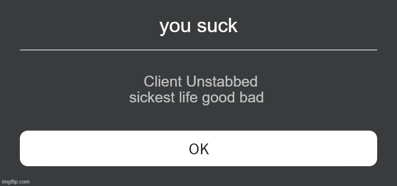 Roblox Error Message | you suck; Client Unstabbed sickest life good bad | image tagged in roblox error message | made w/ Imgflip meme maker