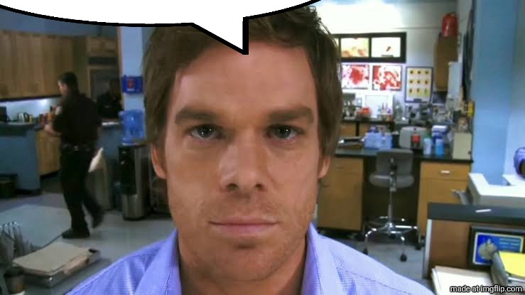 Dexter morgan face | image tagged in dexter morgan face | made w/ Imgflip meme maker