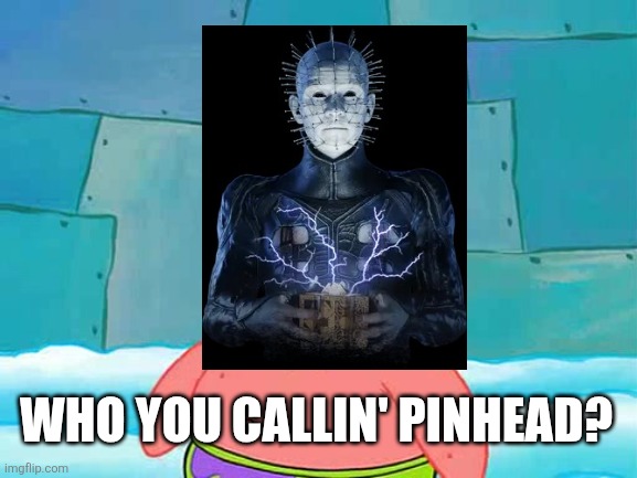 Who ye callin' Pinhead? | WHO YOU CALLIN' PINHEAD? | image tagged in pinhead larry,pinhead,who you callin pinhead,hellraiser | made w/ Imgflip meme maker
