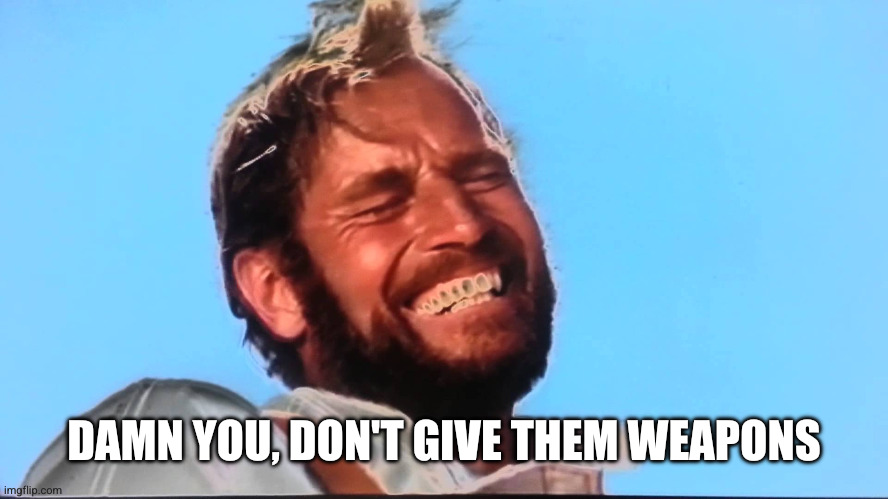Charlton Heston Planet of the Apes Laugh | DAMN YOU, DON'T GIVE THEM WEAPONS | image tagged in charlton heston planet of the apes laugh | made w/ Imgflip meme maker