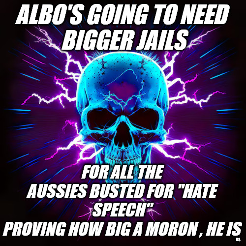 Bigger Jails | ALBO'S GOING TO NEED 
BIGGER JAILS; FOR ALL THE AUSSIES BUSTED FOR ''HATE SPEECH''
PROVING HOW BIG A MORON , HE IS; DS | made w/ Imgflip meme maker