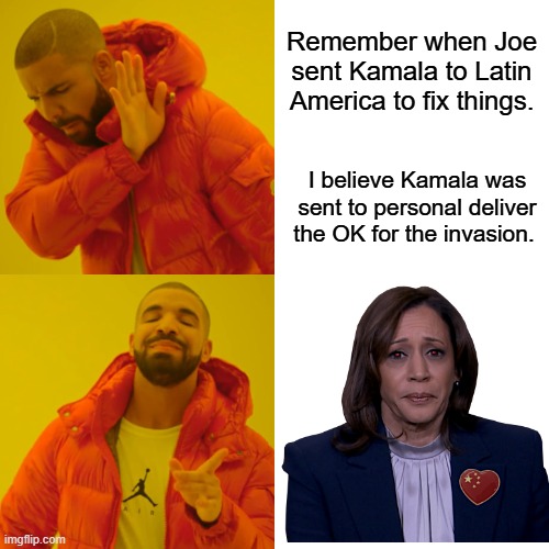 After her visit the invasion exploded. | Remember when Joe sent Kamala to Latin America to fix things. I believe Kamala was sent to personal deliver the OK for the invasion. | image tagged in memes,drake hotline bling | made w/ Imgflip meme maker