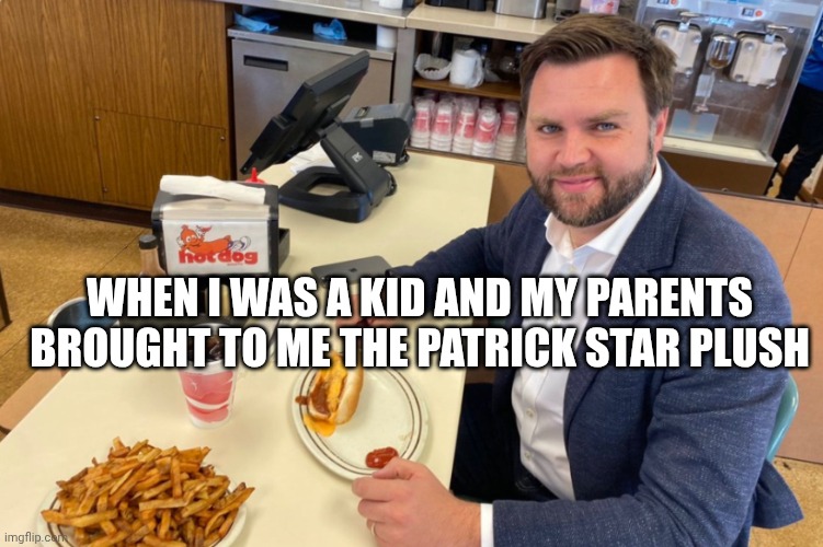 JD Vance Eating Hot Dog | WHEN I WAS A KID AND MY PARENTS BROUGHT TO ME THE PATRICK STAR PLUSH | image tagged in jd vance eating hot dog | made w/ Imgflip meme maker