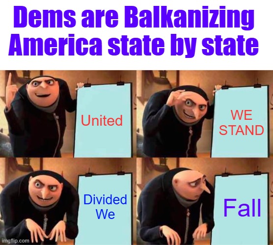 Its done with so called refugees, mass illegal invasion and stolen elections to install socialist politicians. SOROS owned D.As | Dems are Balkanizing America state by state; United; WE STAND; Divided We; Fall | image tagged in memes,gru's plan | made w/ Imgflip meme maker