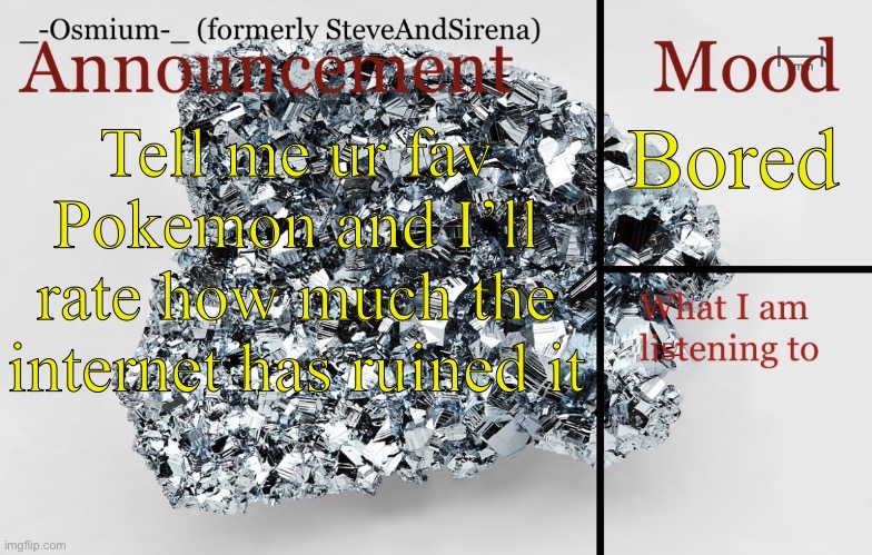 Idk | Bored; Tell me ur fav Pokemon and I’ll rate how much the internet has ruined it | image tagged in _-osmium-_ announcement template | made w/ Imgflip meme maker