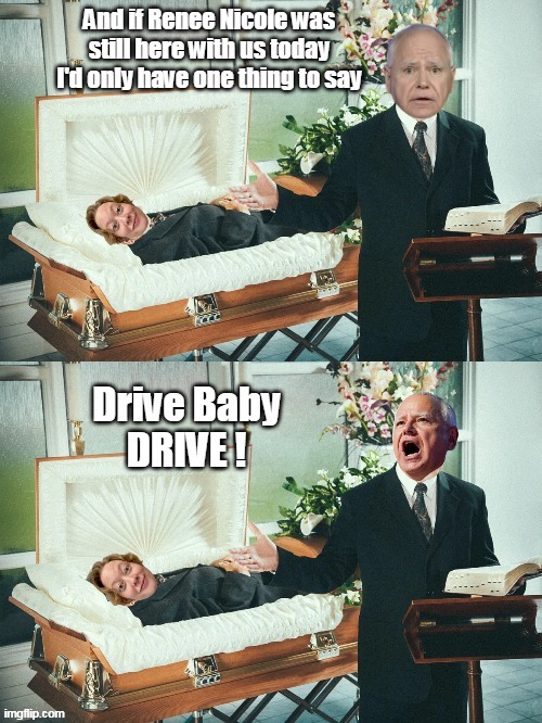 Him AND all the other Shit Stirrers | image tagged in walz eulogy drive baby renee good meme | made w/ Imgflip meme maker