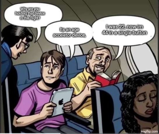 Two guys and a flight attendant | Why are you holding that device in this flight? I was 22, now im 44 in a single button; Its an age acceletor device, | image tagged in two guys and a flight attendant | made w/ Imgflip meme maker