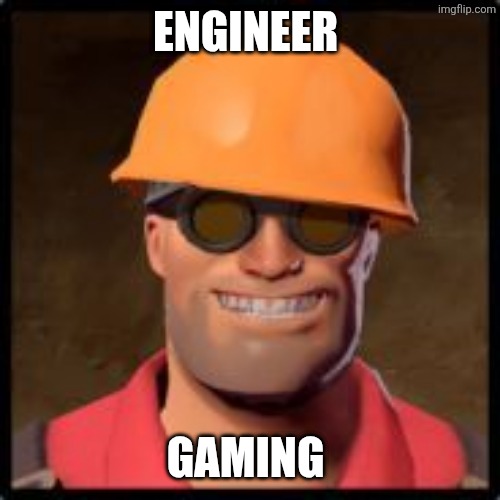 engineer gaming | ENGINEER; GAMING | image tagged in engineer gaming,tf2 | made w/ Imgflip meme maker