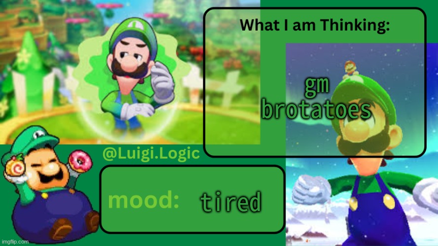 Luigi.Logic Temp | gm brotatoes; tired | image tagged in luigi logic temp | made w/ Imgflip meme maker