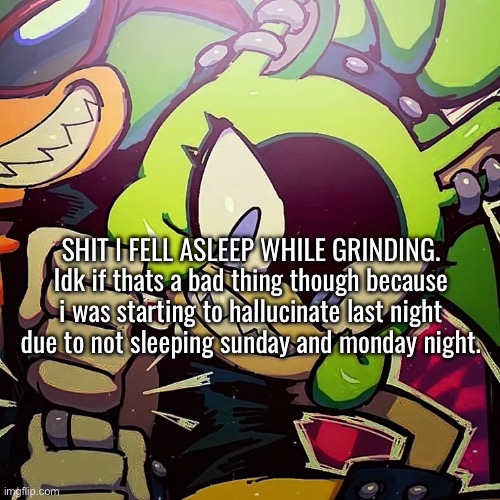SHIT I FELL ASLEEP WHILE GRINDING. Idk if thats a bad thing though because i was starting to hallucinate last night due to not sleeping sunday and monday night. | made w/ Imgflip meme maker