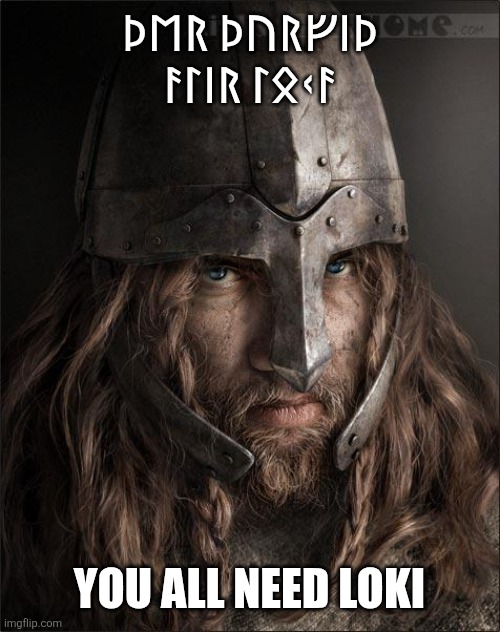 Yall need loki | ᚦᛖᚱ ᚦᚢᚱᚠᛁᚦ ᚨᛚᛁᚱ ᛚᛟᚲᚨ; YOU ALL NEED LOKI | image tagged in viking | made w/ Imgflip meme maker