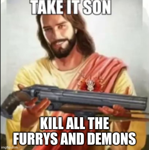 image titles I thinl | KILL ALL THE FURRYS AND DEMONS | image tagged in idk,im,in,ur,walls,i was boredd | made w/ Imgflip meme maker