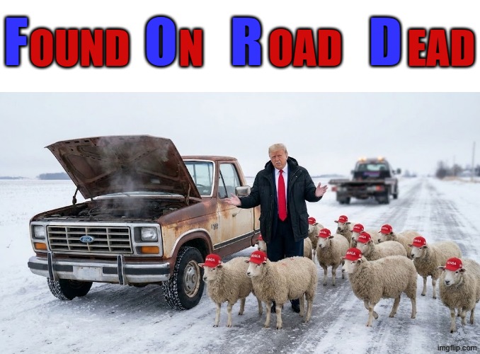 F O R D = Found On Road Dead | F           O     R          D; OUND      N        OAD        EAD | image tagged in ford,trump,maga,junk,garbage,jeffrey epstein | made w/ Imgflip meme maker