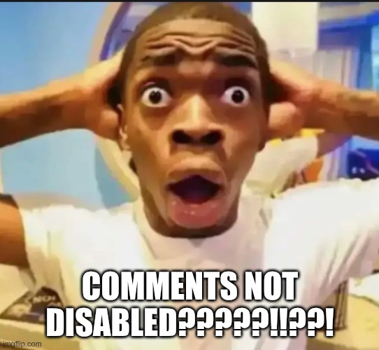 Surprised Black Guy | COMMENTS NOT DISABLED?????!!??! | image tagged in surprised black guy | made w/ Imgflip meme maker