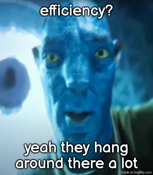 Bad crop? Bro were gonna starve | efficiency? yeah they hang around there a lot | image tagged in bad crop bro were gonna starve | made w/ Imgflip meme maker