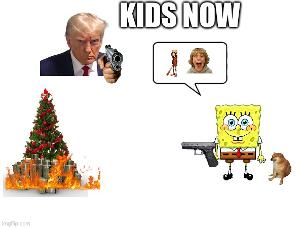 Kids now | KIDS NOW | image tagged in true | made w/ Imgflip meme maker