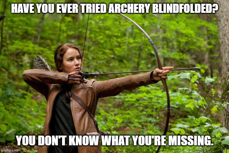 Daily Bad Dad Joke January 14, 2026 | HAVE YOU EVER TRIED ARCHERY BLINDFOLDED? YOU DON'T KNOW WHAT YOU'RE MISSING. | image tagged in katniss hunting | made w/ Imgflip meme maker