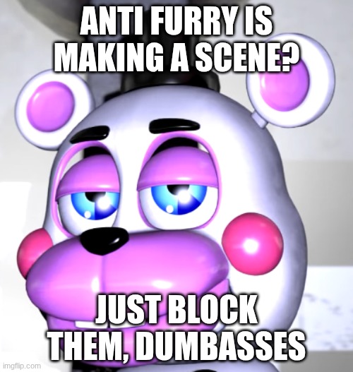 are we deadass | ANTI FURRY IS MAKING A SCENE? JUST BLOCK THEM, DUMBASSES | image tagged in are we deadass | made w/ Imgflip meme maker