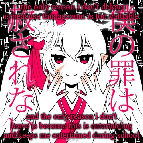 those are my only excuses as to why i'm here | the only reason i don't delete is beacuse this account is too valuable; and the only reason i don't leave is because this is entertaining and keeps me entertained during school | made w/ Imgflip meme maker