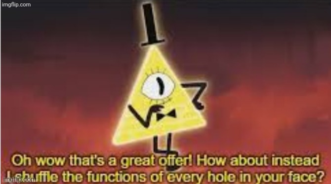 Bill Cipher oh wow great offer | image tagged in bill cipher oh wow great offer | made w/ Imgflip meme maker