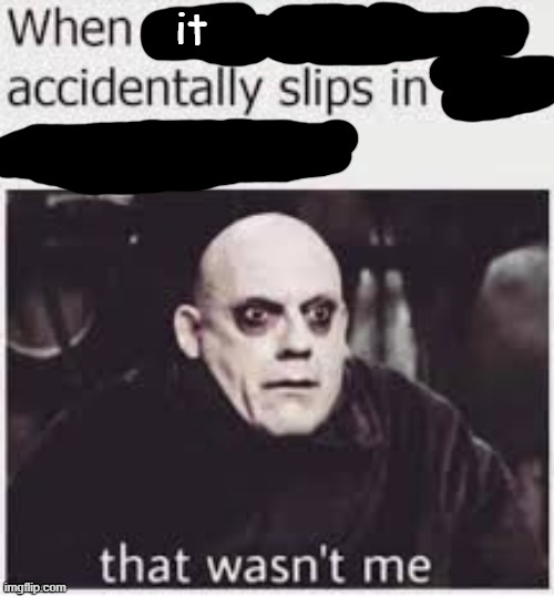 it | made w/ Imgflip meme maker