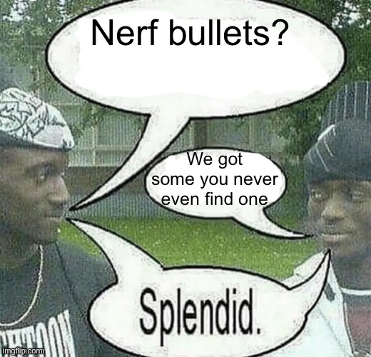 We sell crack Splendid | Nerf bullets? We got some you never even find one | image tagged in we sell crack splendid | made w/ Imgflip meme maker