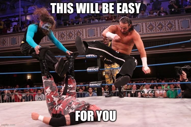 Tag Team Prospecting | THIS WILL BE EASY; FOR YOU | image tagged in tag team prospecting | made w/ Imgflip meme maker