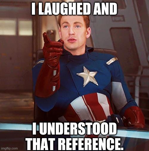 Captain America I understood that reference | I LAUGHED AND | image tagged in captain america i understood that reference | made w/ Imgflip meme maker