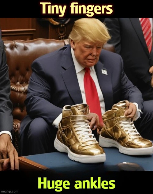 Trump's ankles make these shoes fit perfectly | Tiny fingers; Huge ankles | image tagged in trump's ankles make these shoes fit perfectly,trump,illness,health,ankles,sneakers | made w/ Imgflip meme maker